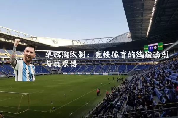 单败淘汰制:竞技体育的残酷法则与战术博弈