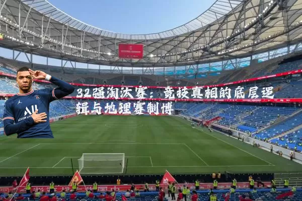 32强淘汰赛：竞技真相的底层逻辑与地理赛制博弈