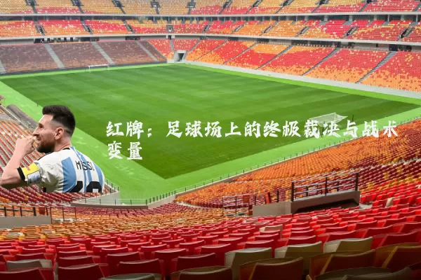红牌:足球场上的终极裁决与战术变量