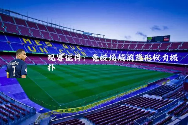 观赛证件:竞技场域的隐形权力拓扑