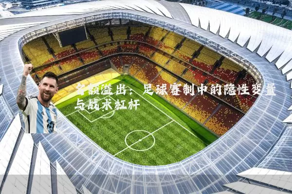 名额溢出:足球赛制中的隐性变量与战术杠杆