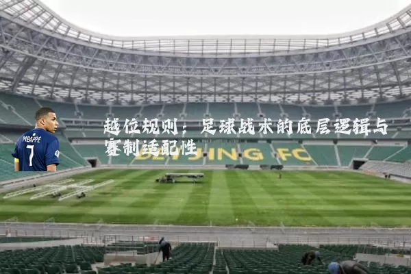 越位规则：足球战术的底层逻辑与赛制适配性