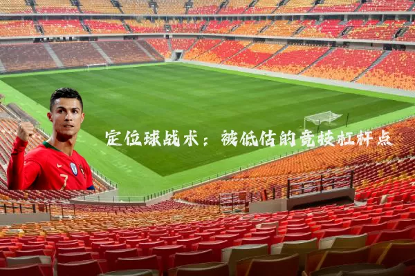 定位球战术:被低估的竞技杠杆点