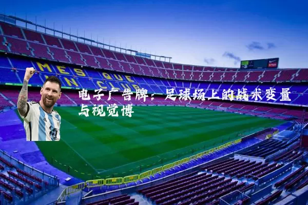 电子广告牌:足球场上的战术变量与视觉博弈