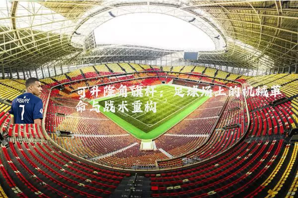 可升降角旗杆:足球场上的机械革命与战术重构
